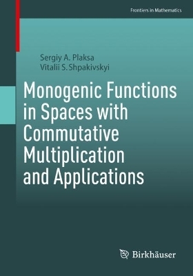 Monogenic Functions in Spaces with Commutative Multiplication and Applications - Sergiy A Plaksa, Vitalii S Shpakivskyi