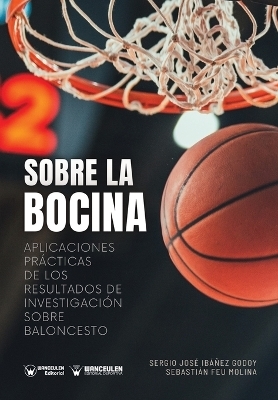 Sobre la bocina. Aplicaciones prácticas de los resultados de investigación sobre baloncesto - Sebastián Feu Molina, Sergio José Ibáñez Godoy