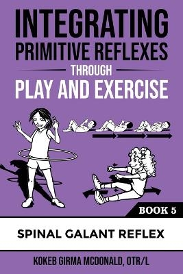 Integrating Primitive Reflexes Through Play and Exercise #5 -  Mcdonald K G