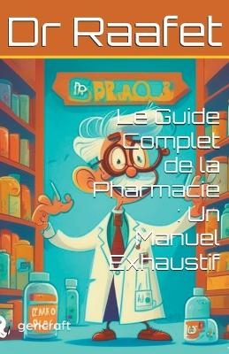 Le Guide Complet de la Pharmacie - Dr Raafet