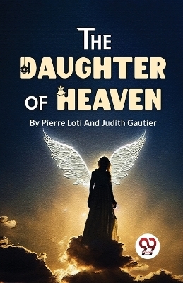 The Daughter of Heaven - Pierre Loti, Judith Gautier