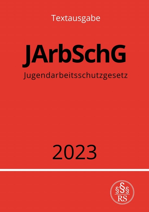 Jugendarbeitsschutzgesetz - JArbSchG 2023 - Ronny Studier