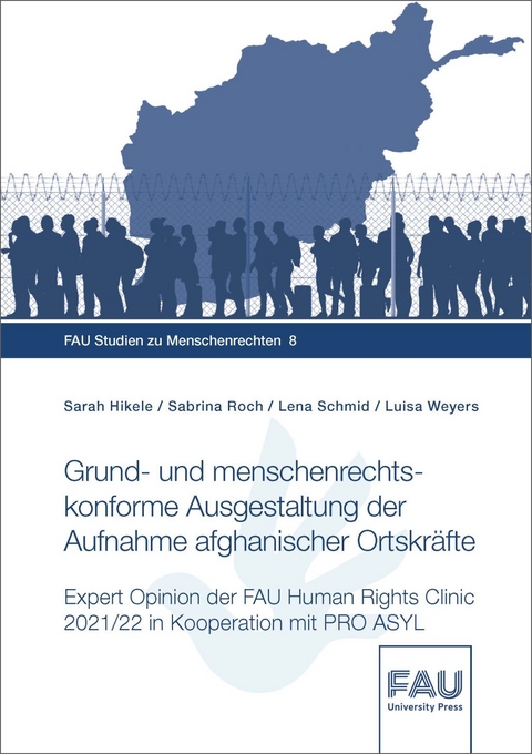 Grund- und menschenrechtskonforme Ausgestaltung der Aufnahme afghanischer Ortskräfte. Expert Opinion der FAU Human Rights Clinic 2021/22 in Kooperation mit Pro Asyl - Sara Hikele, Sabrina Roch, Lena Schmid, Luisa Weyers