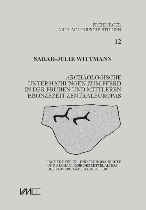 Archäologische Untersuchungen zum Pferd in der frühen und mittleren Bronzezeit Zentraleuropas - Sarah-Julie Wittmann