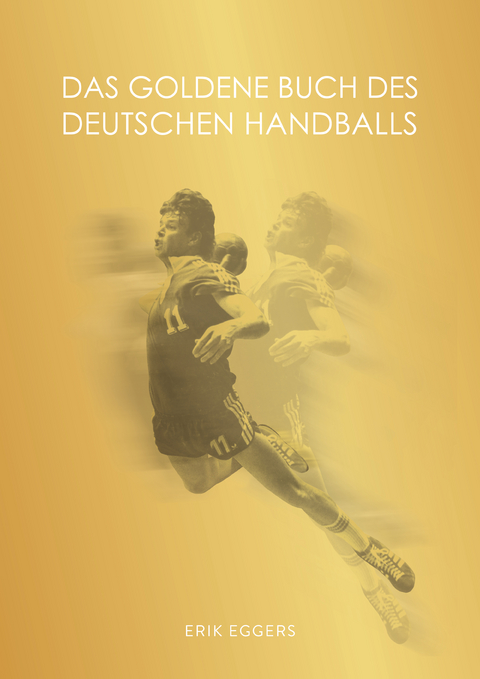 Das Goldene Buch des deutschen Handballs - Erik Eggers