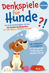 DENKSPIELE FÜR HUNDE: Der große Hunderatgeber mit den 123 besten Hundespielen für mehr Agility, Intelligenz und Spaß - inkl. Denksport-Trainingsplan für eine optimale Förderung und Hundeerziehung - Animal World