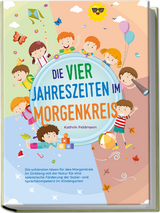 Die vier Jahreszeiten im Morgenkreis: Die schönsten Ideen für den Morgenkreis im Einklang mit der Natur für eine spielerische Förderung der Sozial- und Sprachkompetenz im Kindergarten - Kathrin Feldmann