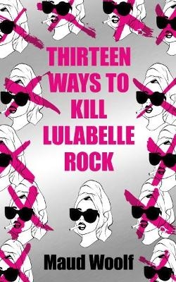 Thirteen Ways to Kill Lulabelle Rock - Maud Woolf