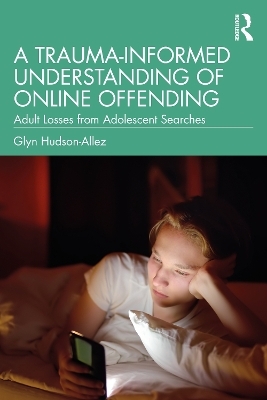 A Trauma-Informed Understanding of Online Offending - Glyn Hudson-Allez