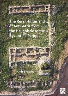 The Rural Hinterland of Antipatris from the Hellenistic to the Byzantine Periods - Amit Shadman