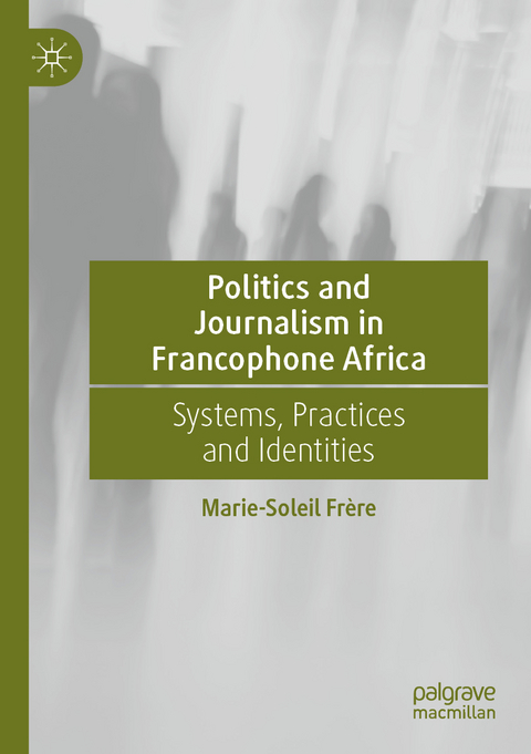 Politics and Journalism in Francophone Africa - Marie-Soleil Frère