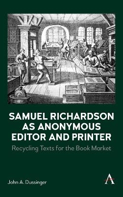 Samuel Richardson as Anonymous Editor and Printer - John A. Dussinger