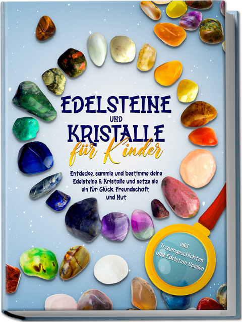 Edelsteine und Kristalle für Kinder: Entdecke, sammle und bestimme deine Edelsteine & Kristalle und setze sie ein für Glück, Freundschaft und Mut - inkl. Traumgeschichten und Edelstein-Spielen - Sebastian Robbe