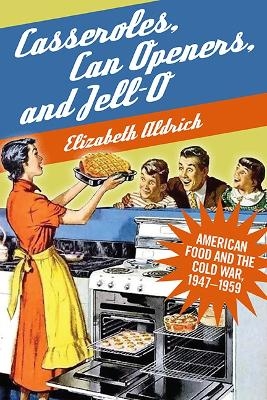 Casseroles, Can Openers, and Jell-O - Elizabeth Aldrich