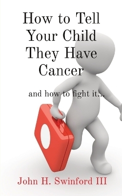 How to Tell Your Child They Have Cancer - John H Swinford