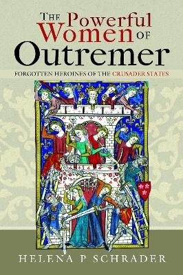 The Powerful Women of Outremer - Helena P Schrader