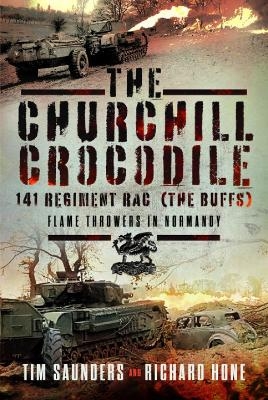 The Churchill Crocodile: 141 Regiment RAC (The Buffs) - Tim Saunders, Richard Hone