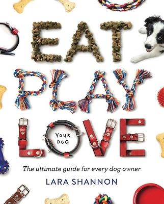 Eat, Play, Love (Your Dog) - Lara Shannon