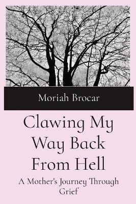 Clawing My Way Back From Hell - Moriah Brocar