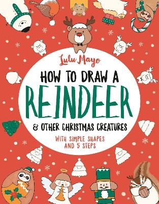 How to Draw a Reindeer and Other Christmas Creatures - Lulu Mayo