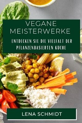 Vegane Meisterwerke - Lena Schmidt