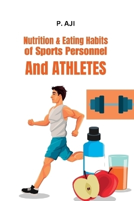 Nutrition & Eating Habits of Sports Personnel and Athletes - P Aji