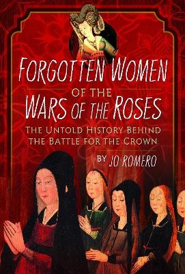 Forgotten Women of the Wars of the Roses - Jo Romero