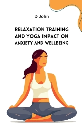 Relaxation Training and Yoga Impact on Anxiety and Wellbeing - D John