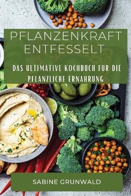 Pflanzenkraft Entfesselt - Sabine Grunwald