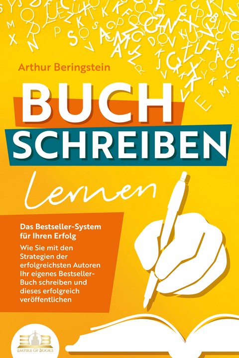 BUCH SCHREIBEN LERNEN - Das Bestseller-System für Ihren Erfolg: Wie Sie mit den Strategien der erfolgreichsten Autoren Ihren eigenen Bestseller schreiben und diesen erfolgreich veröffentlichen - Arthur Beringstein