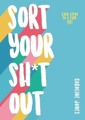 Sort Your Sh*t Out - Caroline Jones