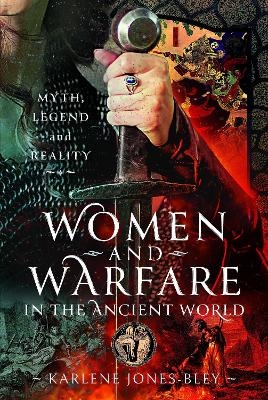 Women and Warfare in the Ancient World - Karlene Jones-Bley