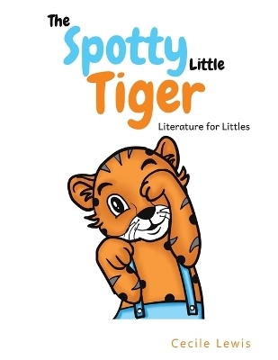 The Spotty Little Tiger - Cecile Lewis