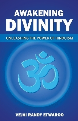 Awakening Divinity Unleashing the Power of Hinduism - Vejai Randy Etwaroo