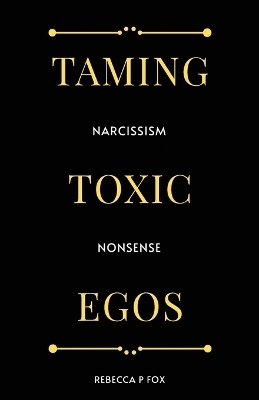 Taming Toxic Egos - Rebecca P Fox