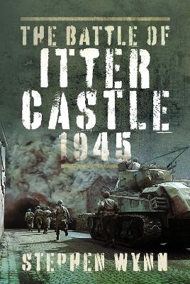 The Battle of Itter Castle, 1945 - Stephen Wynn