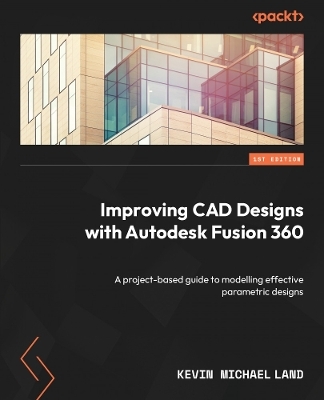 Improving CAD Designs with Autodesk Fusion 360 - Kevin Michael Land