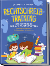 Rechtschreibtraining - Das Workbook für 5. / 6. Klasse Deutsch: Spielend und erfolgreich Rechtschreibung zuhause lernen - inkl. 3 Wochen Übungsplan, 5-Minuten-Diktaten & gratis Audio-Dateien - Sebastian Häfner