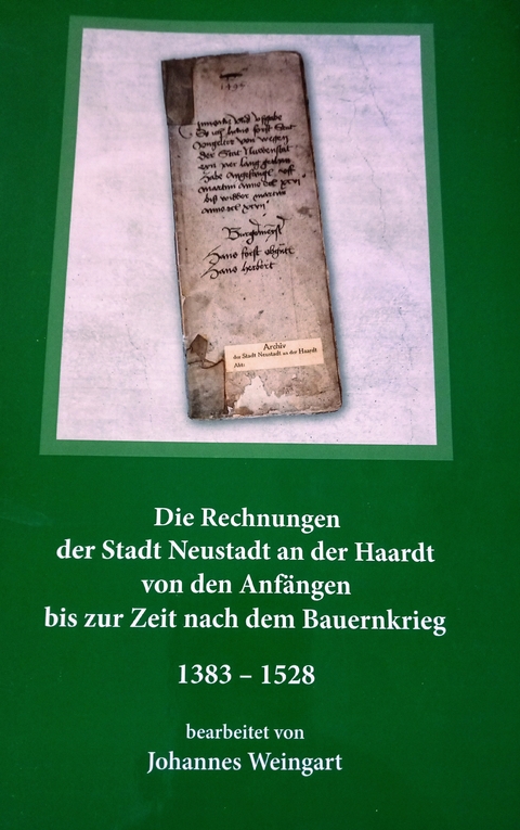 Die Rechnungen der Stadt Neustadt an der Haardt von den Anfängen bis zur Zeit nach dem Bauernkrieg 1383 - 1528