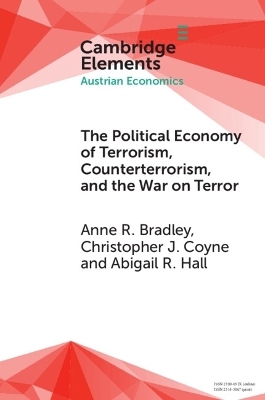 The Political Economy of Terrorism, Counterterrorism, and the War on Terror - Anne R. Bradley, Christopher J. Coyne, Abigail R. Hall