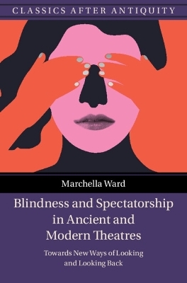 Blindness and Spectatorship in Ancient and Modern Theatres - Marchella Ward