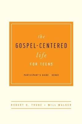 The Gospel-Centered Life for Teens - Robert H Thune, Will Walker