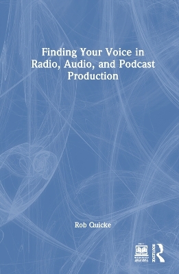 Finding Your Voice in Radio, Audio, and Podcast Production - Rob Quicke