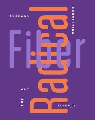 Radical Fiber: Threads Connecting Art and Science - 