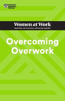 Overcoming Overwork -  Harvard Business Review, Heidi Grant, Deborah Grayson Riegel, Amy Gallo, Mandy O'Neill