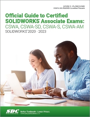 Official Guide to Certified SOLIDWORKS Associate Exams: CSWA, CSWA-SD, CSWA-S, CSWA-AM - David C. Planchard