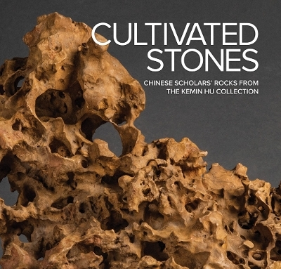 Cultivated Stones: Chinese Scholars' Rocks from the Kemin Hu Collection - 