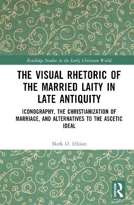 The Visual Rhetoric of the Married Laity in Late Antiquity - Mark D. Ellison