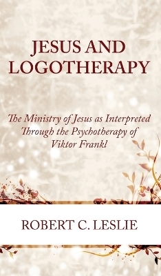 Jesus and Logotherapy - Robert C Leslie