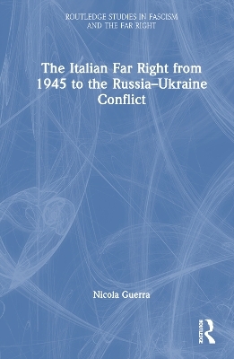 The Italian Far Right from 1945 to the Russia-Ukraine Conflict - Nicola Guerra